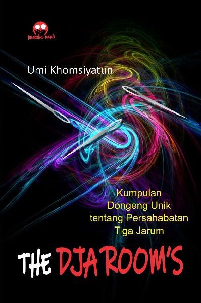 The Dja Rooms; Kumpulan Dongeng Unik tentang Persahabatan Tiga Jarum